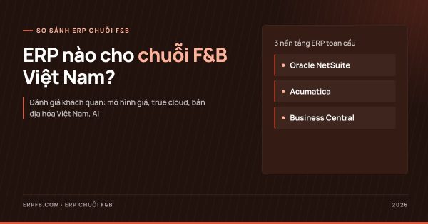 So sánh ERP chuỗi F&B: NetSuite, Acumatica hay Business Central tại Việt Nam?